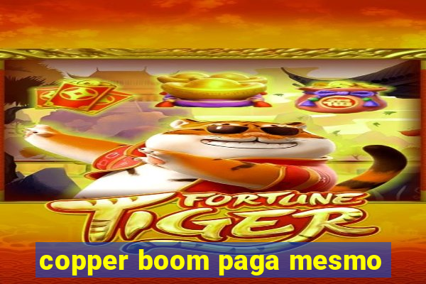 copper boom paga mesmo